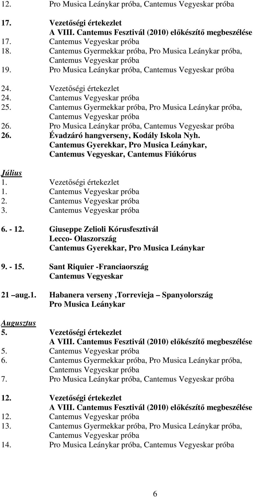 Giuseppe Zelioli Kórusfesztivál Lecco- Olaszország, 9. - 15. Sant Riquier -Franciaország 21 aug.1. Habanera verseny,torrevieja Spanyolország Augusztus 5.