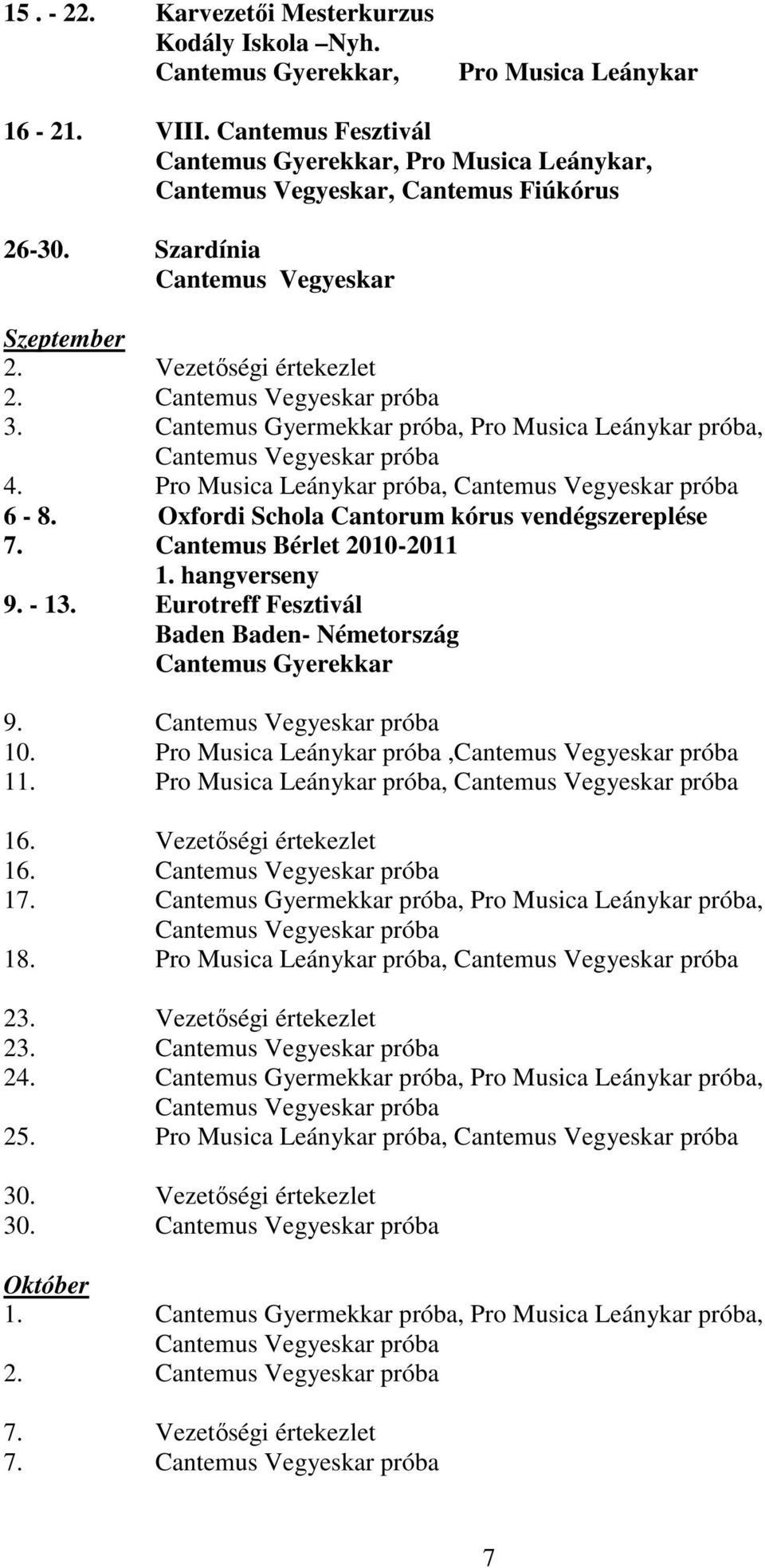 Eurotreff Fesztivál Baden Baden- Németország 9. 10. próba, 11. próba, 16. Vezetőségi értekezlet 16. 17. Gyermekkar próba, próba, 18. próba, 23.