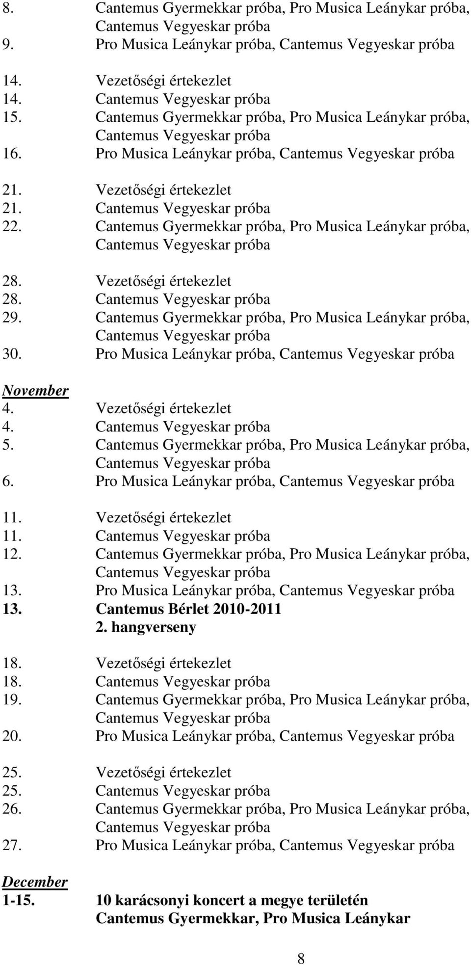 Gyermekkar próba, próba, 6. próba, 11. Vezetőségi értekezlet 11. 12. Gyermekkar próba, próba, 13. próba, 13. Bérlet 2010-2011 2. hangverseny 18.