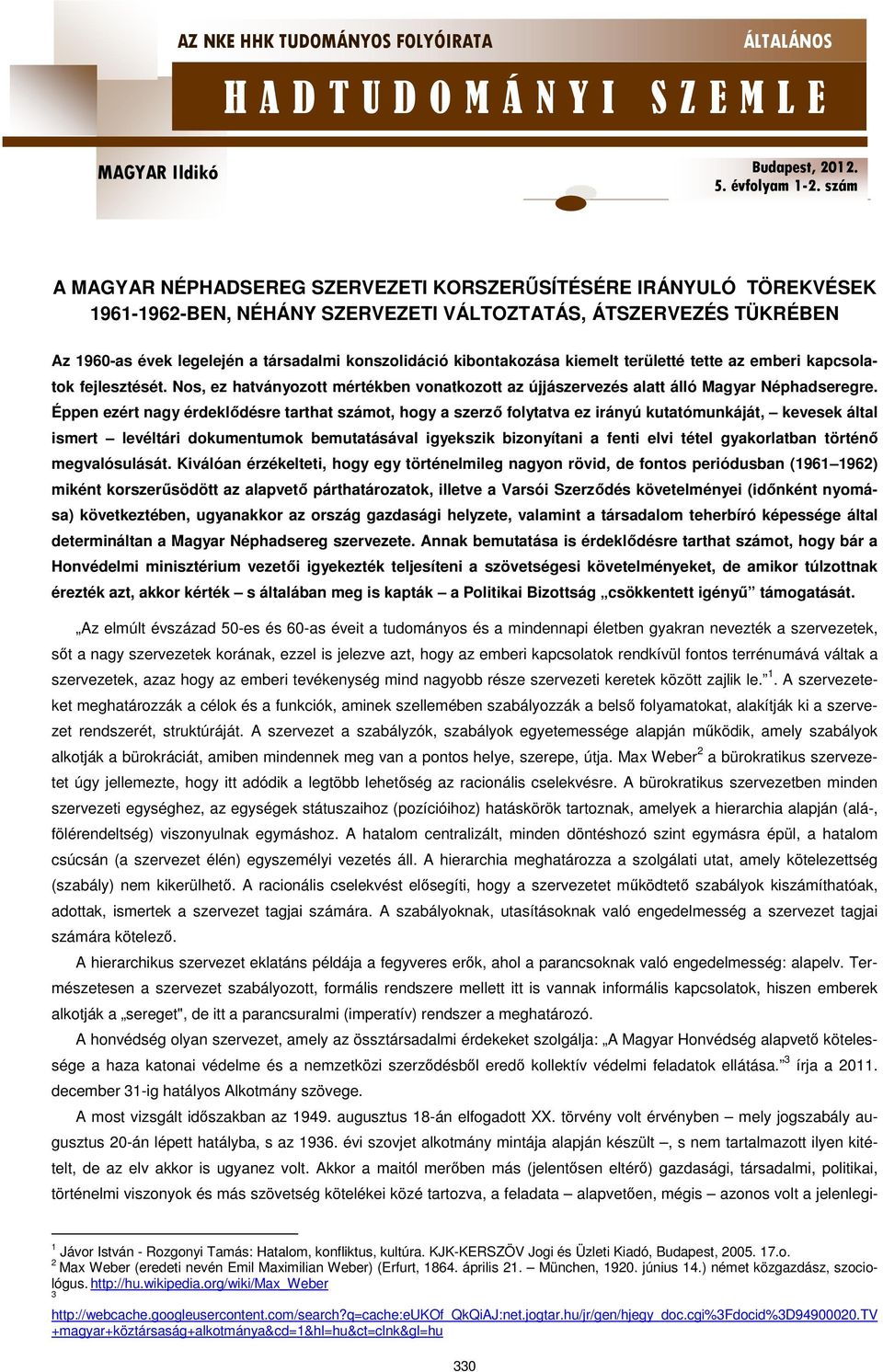 Éppen ezért nagy érdeklődésre tarthat számot, hogy a szerző folytatva ez irányú kutatómunkáját, kevesek által ismert levéltári dokumentumok bemutatásával igyekszik bizonyítani a fenti elvi tétel