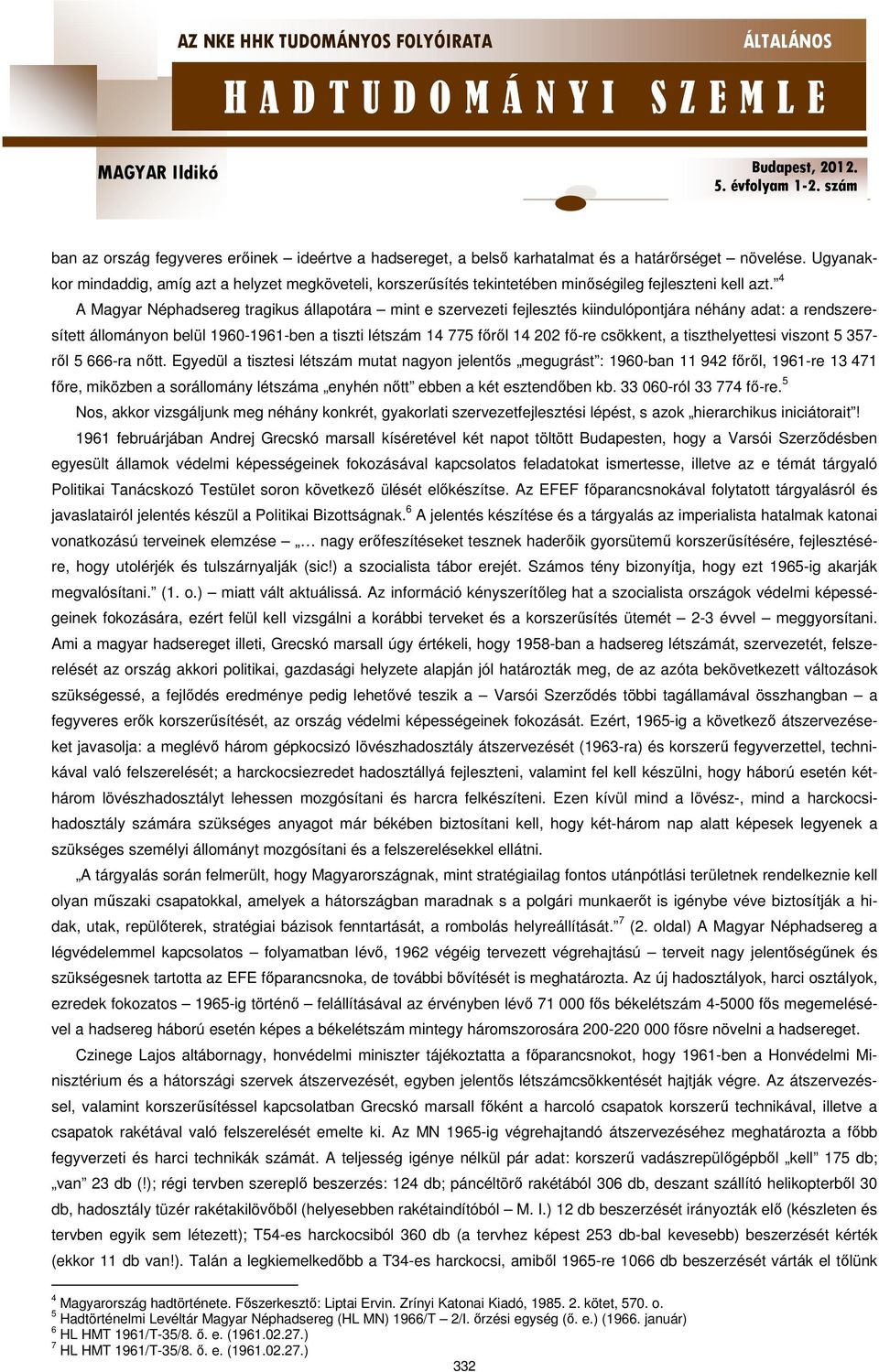 4 A Magyar Néphadsereg tragikus állapotára mint e szervezeti fejlesztés kiindulópontjára néhány adat: a rendszeresített állományon belül 1960-1961-ben a tiszti létszám 14 775 főről 14 202 fő-re