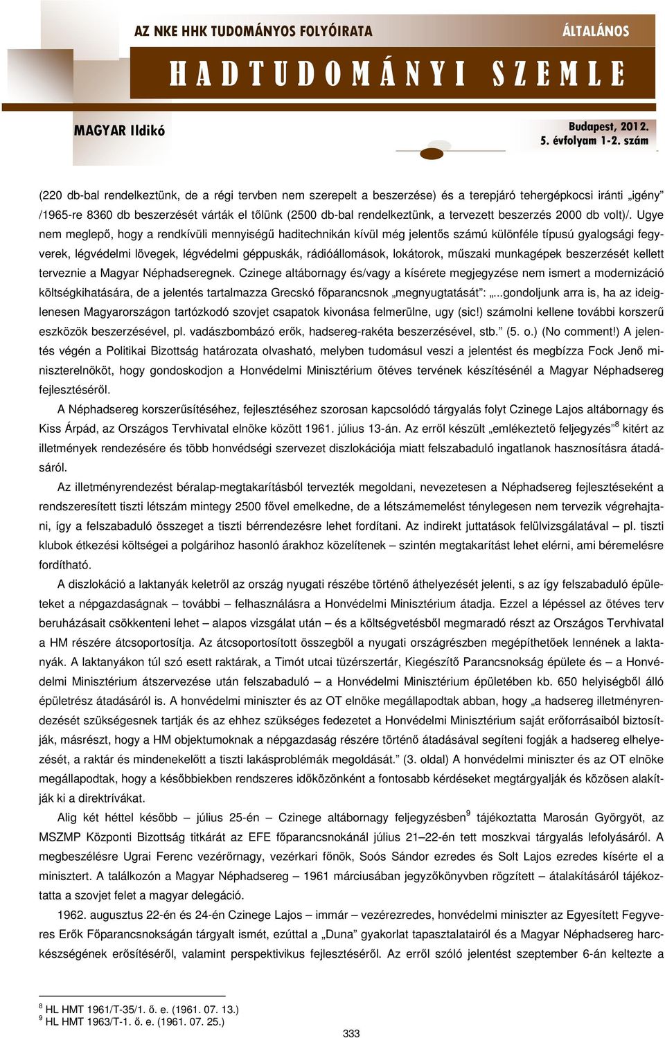 Ugye nem meglepő, hogy a rendkívüli mennyiségű haditechnikán kívül még jelentős számú különféle típusú gyalogsági fegyverek, légvédelmi lövegek, légvédelmi géppuskák, rádióállomások, lokátorok,