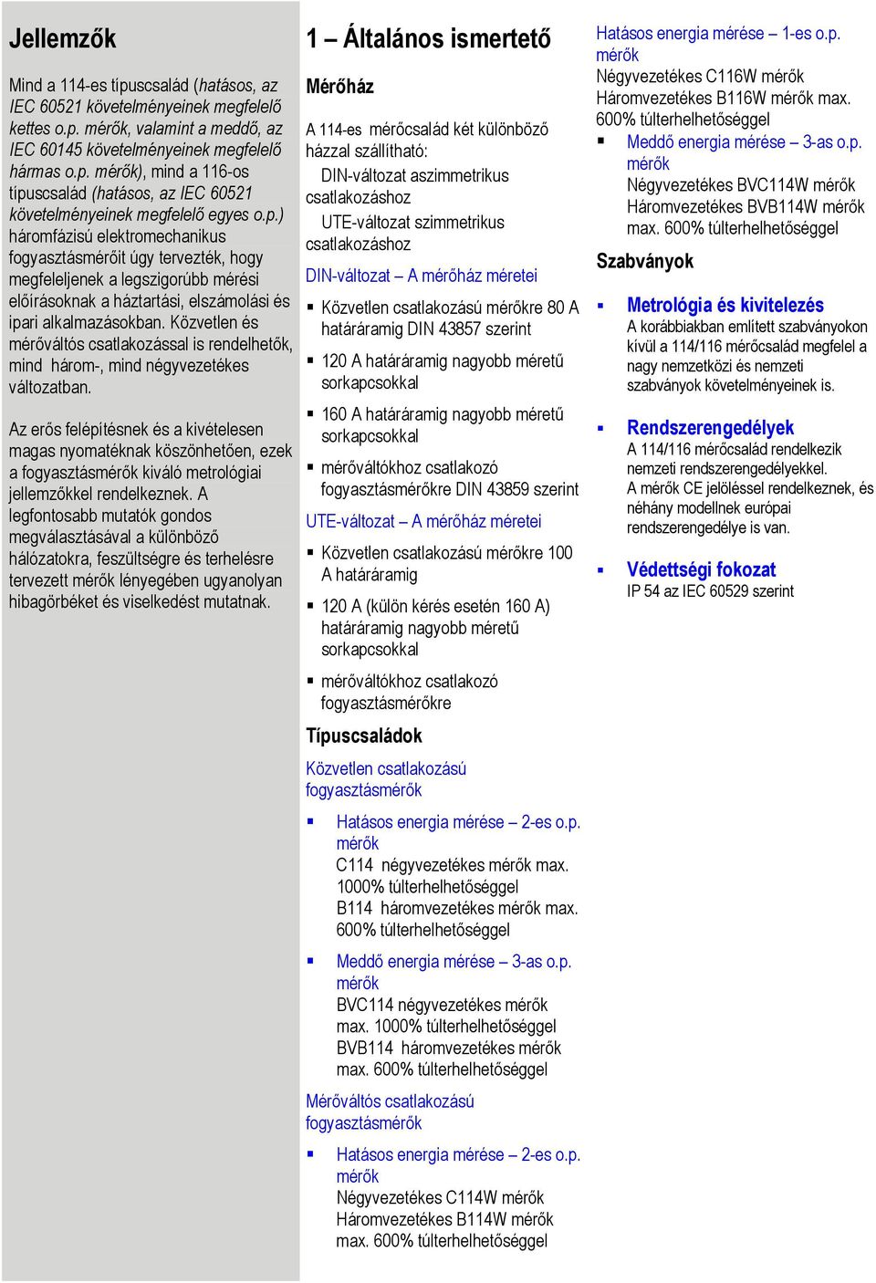 Közvetlen és mérőváltós csatlakozással is rendelhetők, mind három-, mind négyvezetékes változatban.