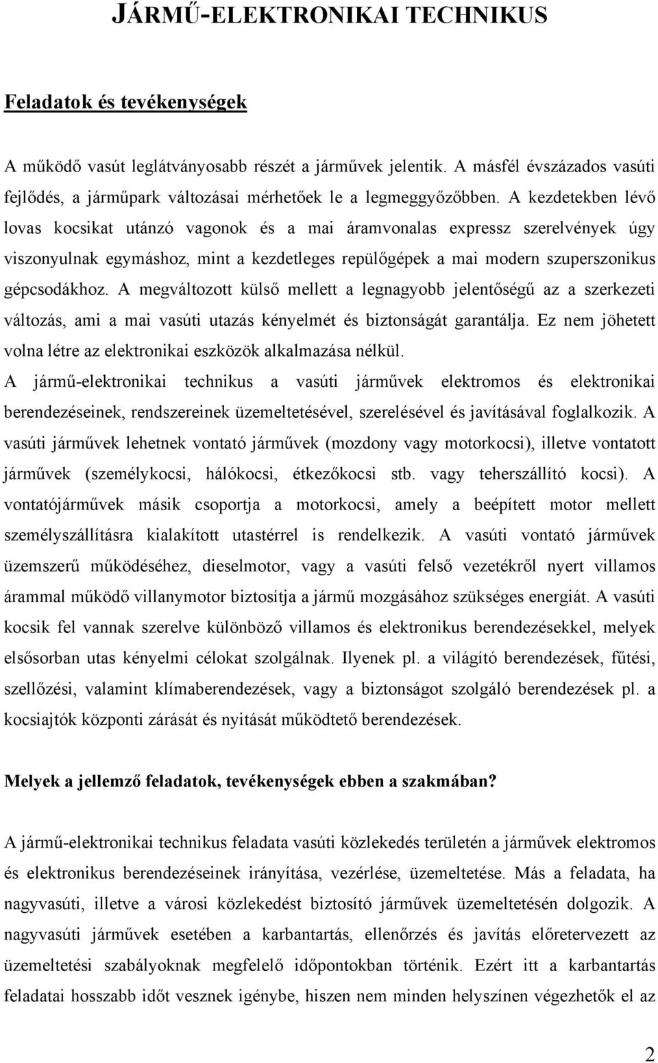 A kezdetekben lévő lovas kocsikat utánzó vagonok és a mai áramvonalas expressz szerelvények úgy viszonyulnak egymáshoz, mint a kezdetleges repülőgépek a mai modern szuperszonikus gépcsodákhoz.