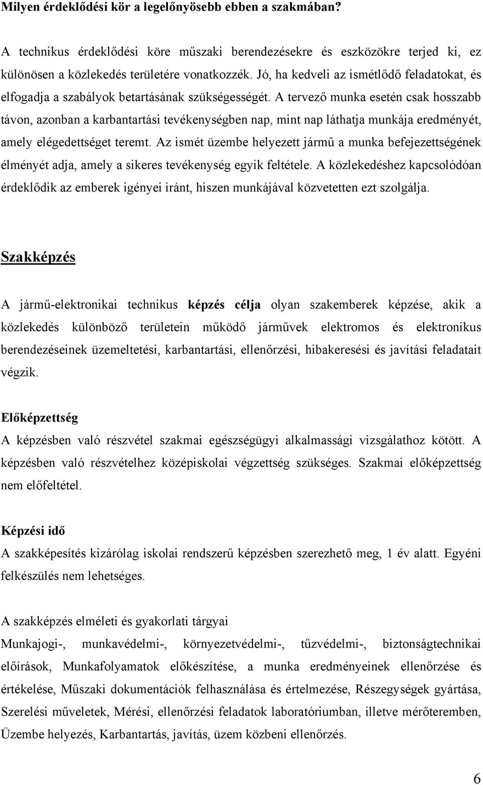 A tervező munka esetén csak hosszabb távon, azonban a karbantartási tevékenységben nap, mint nap láthatja munkája eredményét, amely elégedettséget teremt.