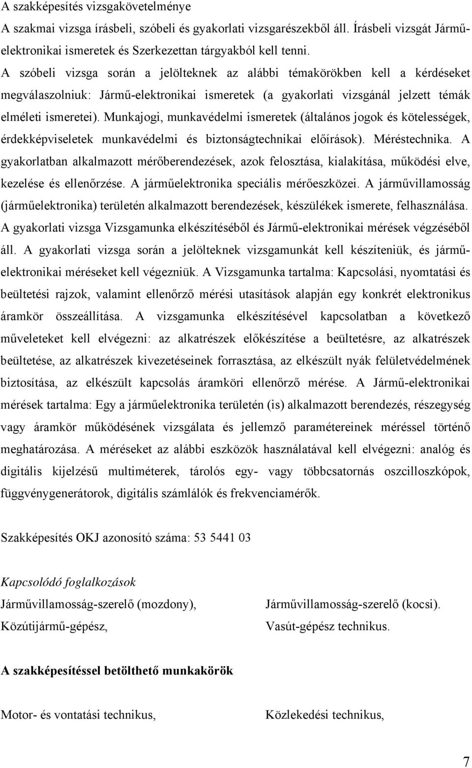 Munkajogi, munkavédelmi ismeretek (általános jogok és kötelességek, érdekképviseletek munkavédelmi és biztonságtechnikai előírások). Méréstechnika.