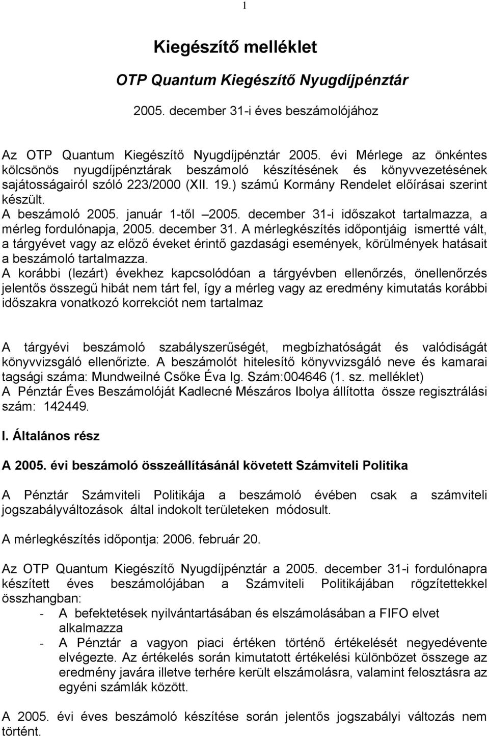 A beszámoló 2005. január 1-től 2005. december 31-i időszakot tartalmazza, a mérleg fordulónapja, 2005. december 31. A mérlegkészítés időpontjáig ismertté vált, a tárgyévet vagy az előző éveket érintő gazdasági események, körülmények hatásait a beszámoló tartalmazza.