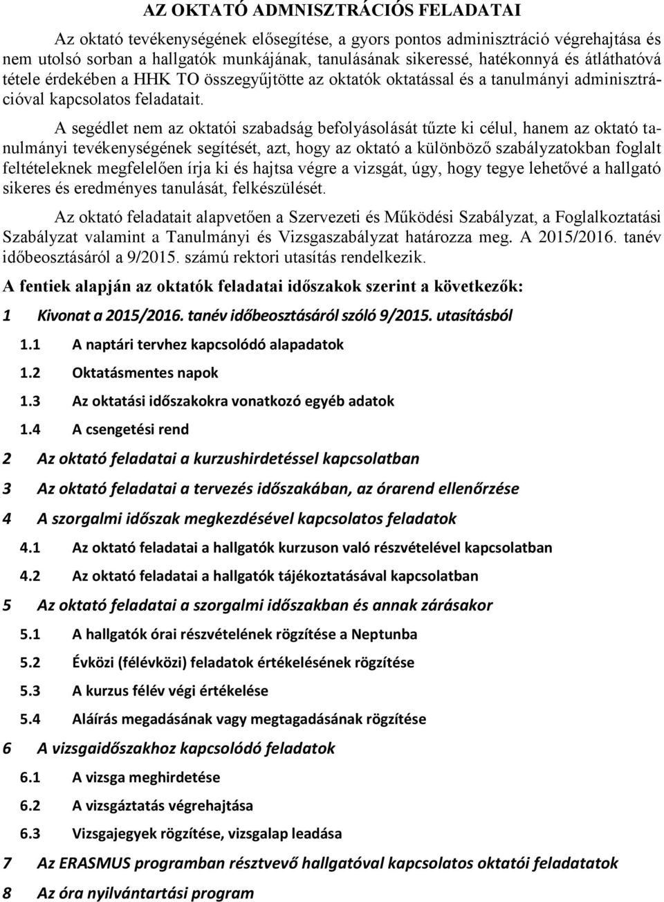 A segédlet nem az oktatói szabadság befolyásolását tűzte ki célul, hanem az oktató tanulmányi tevékenységének segítését, azt, hogy az oktató a különböző szabályzatokban foglalt feltételeknek