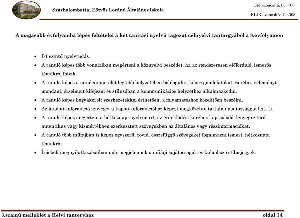 A tanuló képes a mindennapi élet legtöbb helyzetében boldogulni, képes gondolatokat cserélni, véleményt mondani, érzelmeit kifejezni és stílusában a kommunikációs helyzethez alkalmazkodni.