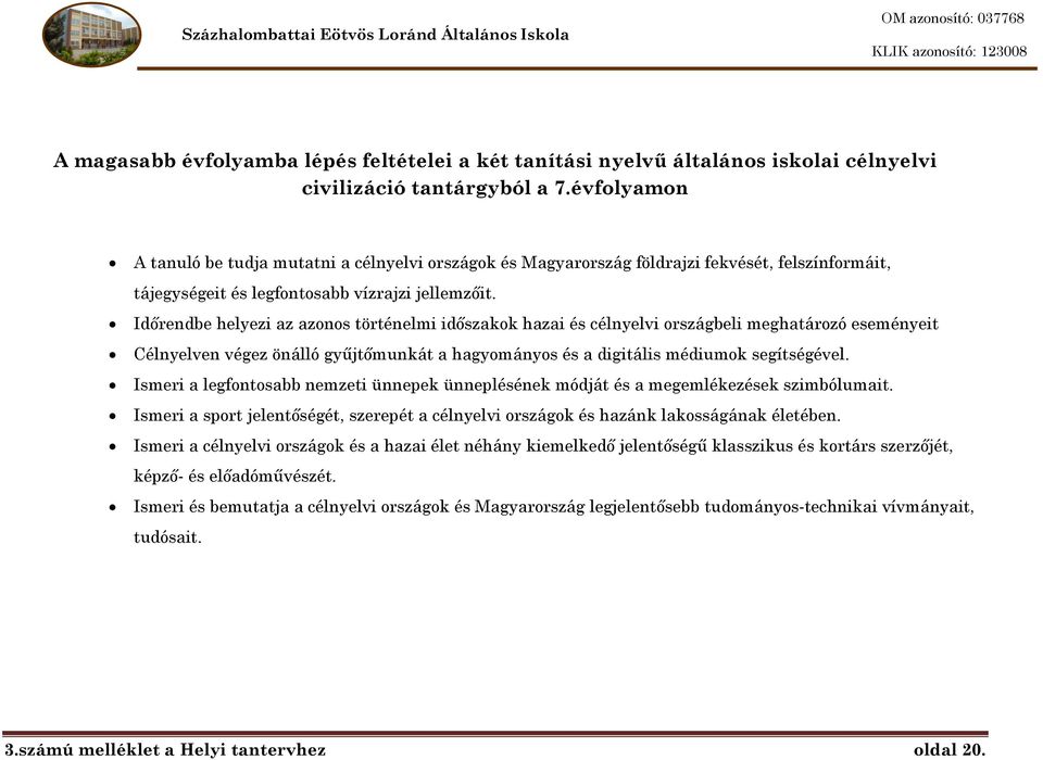 Időrendbe helyezi az azonos történelmi időszakok hazai és célnyelvi országbeli meghatározó eseményeit Célnyelven végez önálló gyűjtőmunkát a hagyományos és a digitális médiumok segítségével.