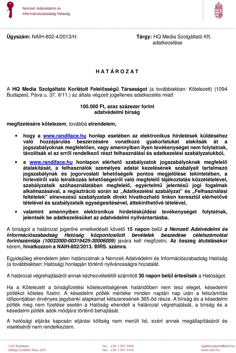 hu honlap esetében az elektronikus hirdetések küldéséhez való hozzájárulás beszerzésére vonatkozó gyakorlatukat alakítsák át a jogszabályoknak megfelelően, vagy amennyiben ilyen tevékenységet nem