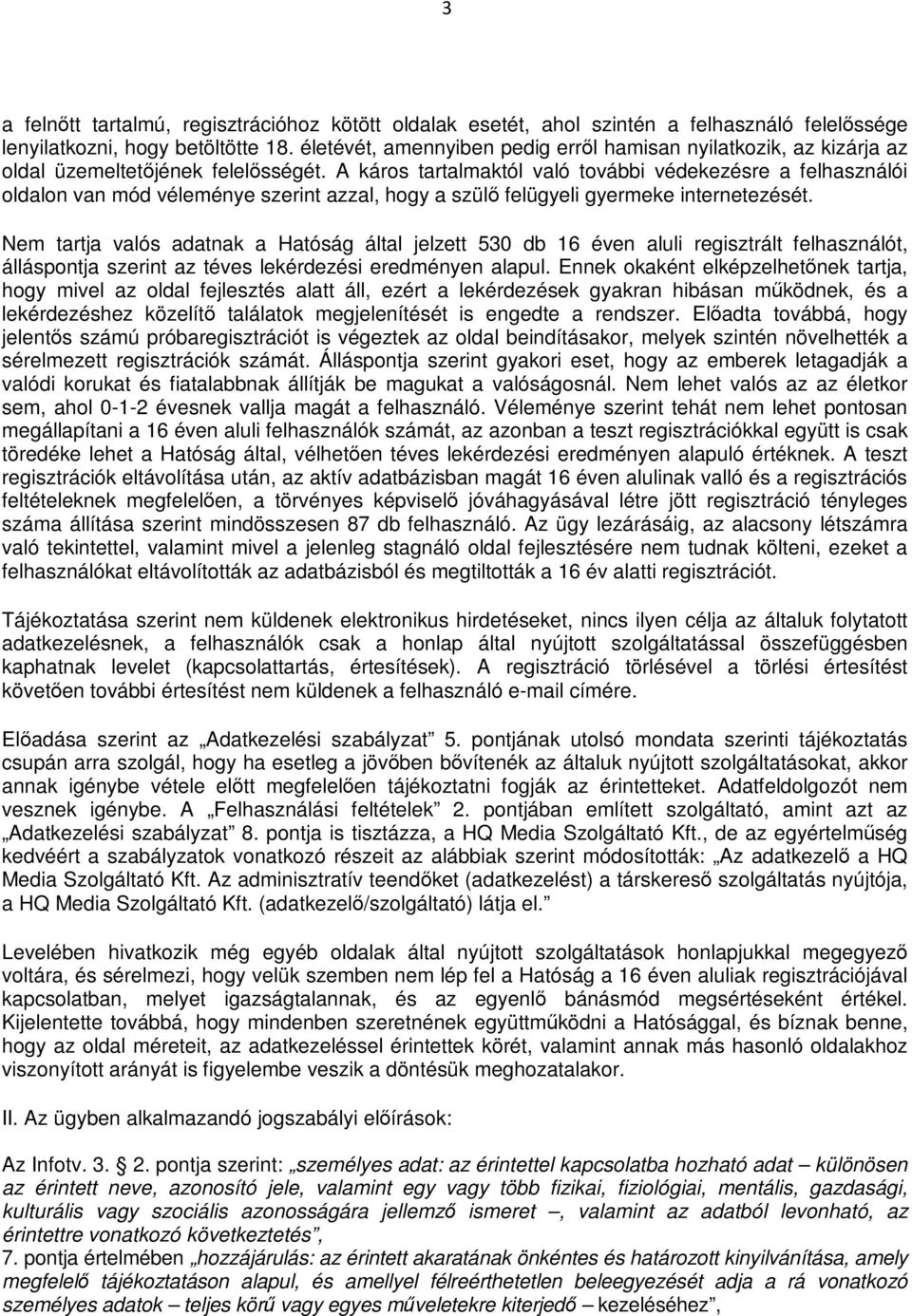 A káros tartalmaktól való további védekezésre a felhasználói oldalon van mód véleménye szerint azzal, hogy a szülő felügyeli gyermeke internetezését.
