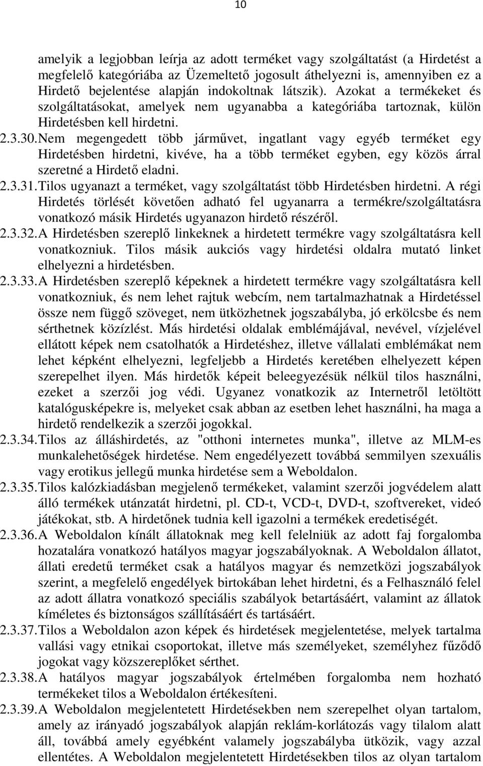 Nem megengedett több járművet, ingatlant vagy egyéb terméket egy Hirdetésben hirdetni, kivéve, ha a több terméket egyben, egy közös árral szeretné a Hirdető eladni. 2.3.31.