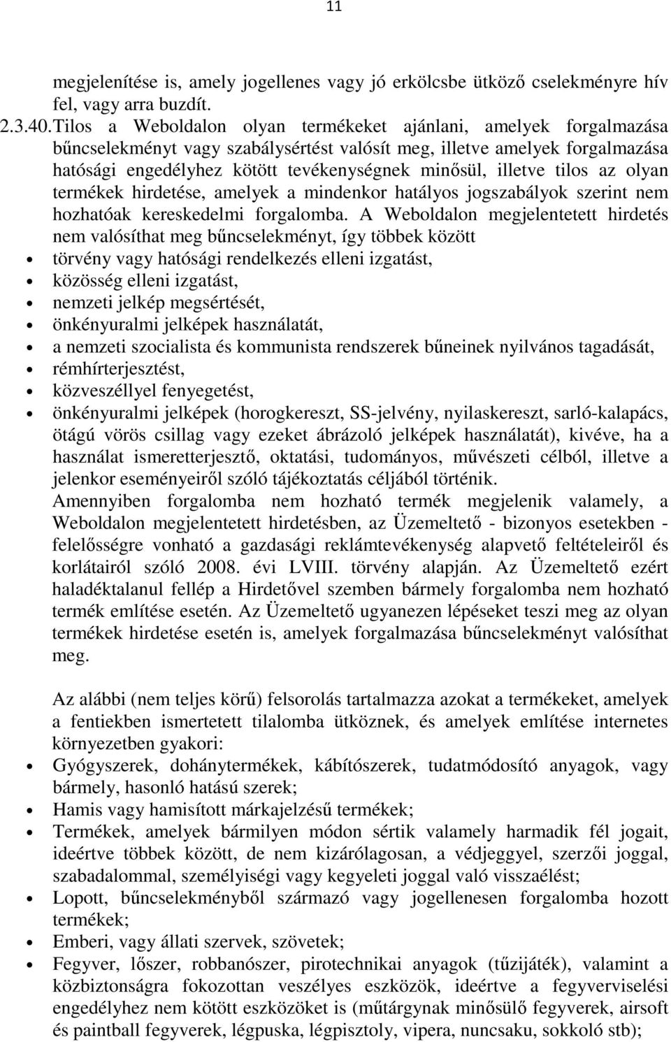 illetve tilos az olyan termékek hirdetése, amelyek a mindenkor hatályos jogszabályok szerint nem hozhatóak kereskedelmi forgalomba.