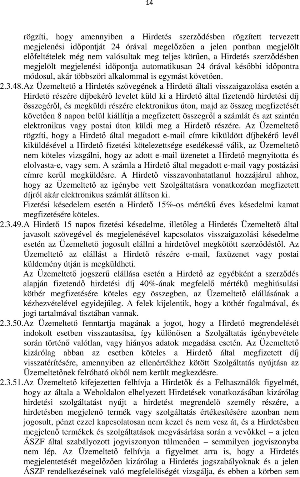 Az Üzemeltető a Hirdetés szövegének a Hirdető általi visszaigazolása esetén a Hirdető részére díjbekérő levelet küld ki a Hirdető által fizetendő hirdetési díj összegéről, és megküldi részére