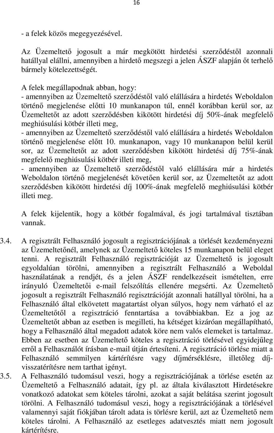 A felek megállapodnak abban, hogy: - amennyiben az Üzemeltető szerződéstől való elállására a hirdetés Weboldalon történő megjelenése előtti 10 munkanapon túl, ennél korábban kerül sor, az Üzemeltetőt