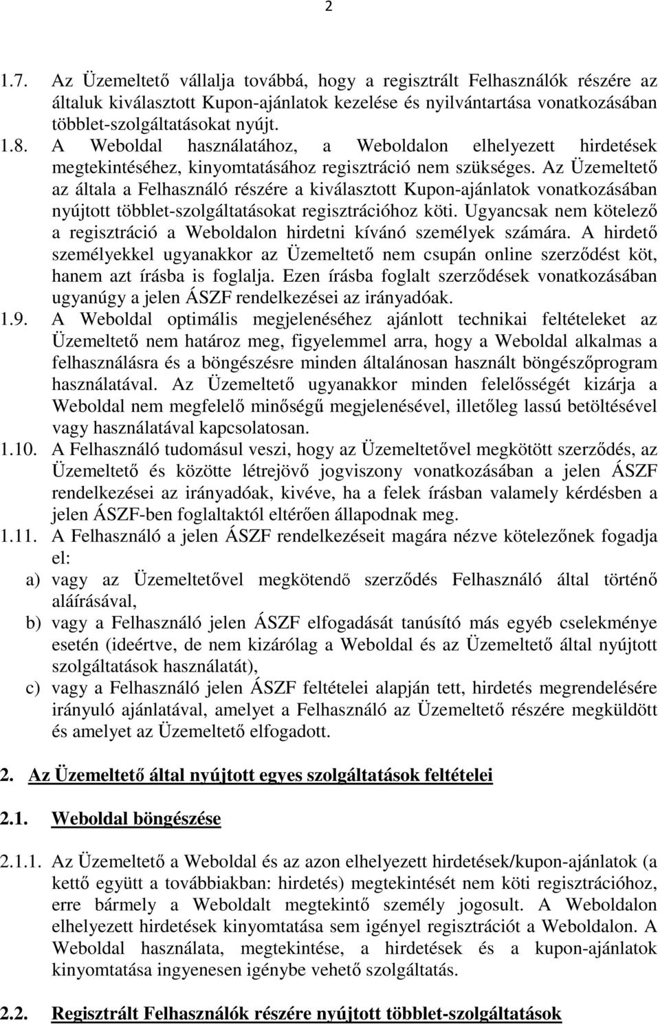 Az Üzemeltető az általa a Felhasználó részére a kiválasztott Kupon-ajánlatok vonatkozásában nyújtott többlet-szolgáltatásokat regisztrációhoz köti.