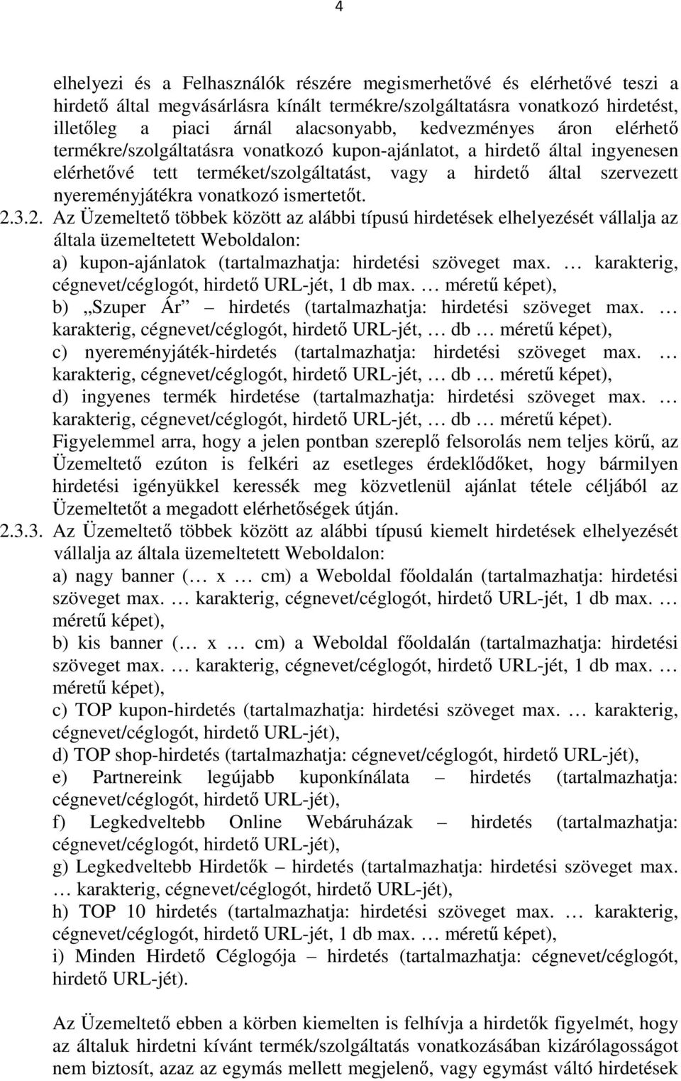 vonatkozó ismertetőt. 2.3.2. Az Üzemeltető többek között az alábbi típusú hirdetések elhelyezését vállalja az általa üzemeltetett Weboldalon: a) kupon-ajánlatok (tartalmazhatja: hirdetési szöveget max.