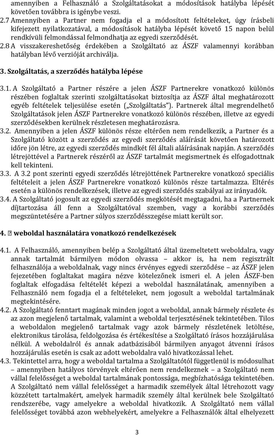 egyedi szerződését. 2.8 A visszakereshetőség érdekében a Szolgáltató az ÁSZF valamennyi korábban hatályban lévő verzióját archiválja. 3. Szolgáltatás, a szerződés hatályba lépése 3.1.