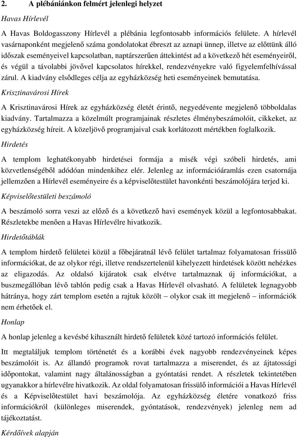 végül a távolabbi jöv vel kapcsolatos hírekkel, rendezvényekre való figyelemfelhívással zárul. A kiadvány els dleges célja az egyházközség heti eseményeinek bemutatása.