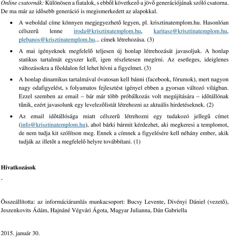 (3) A mai igényeknek megfelel teljesen új honlap létrehozását javasoljuk. A honlap statikus tartalmát egyszer kell, igen részletesen megírni.