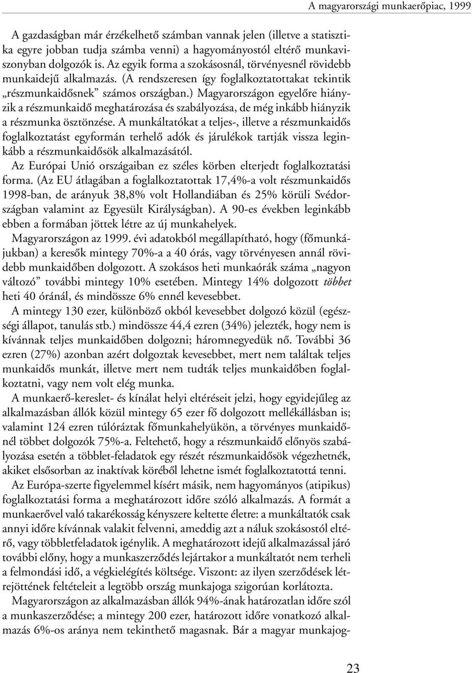 ) Magyarországon egyelõre hiányzik a részmunkaidõ meghatározása és szabályozása, de még inkább hiányzik a részmunka ösztönzése.
