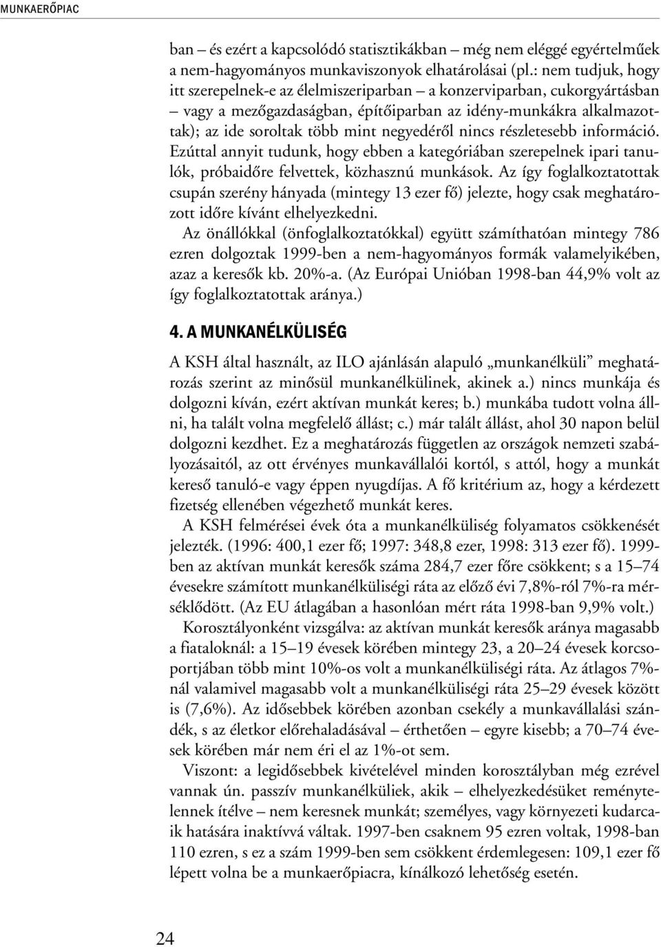 nincs részletesebb információ. Ezúttal annyit tudunk, hogy ebben a kategóriában szerepelnek ipari tanulók, próbaidõre felvettek, közhasznú munkások.
