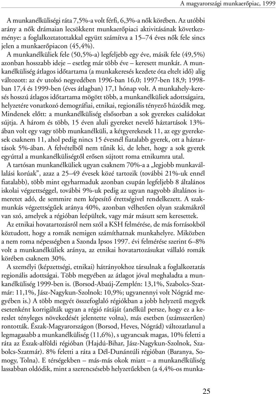 A munkanélküliek fele (50,5%-a) legfeljebb egy éve, másik fele (49,5%) azonban hosszabb ideje esetleg már több éve keresett munkát.