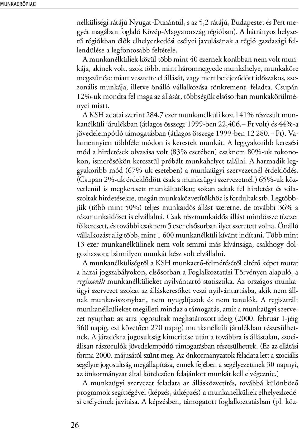 A munkanélküliek közül több mint 40 ezernek korábban nem volt munkája, akinek volt, azok több, mint háromnegyede munkahelye, munkaköre megszûnése miatt vesztette el állását, vagy mert befejezõdött