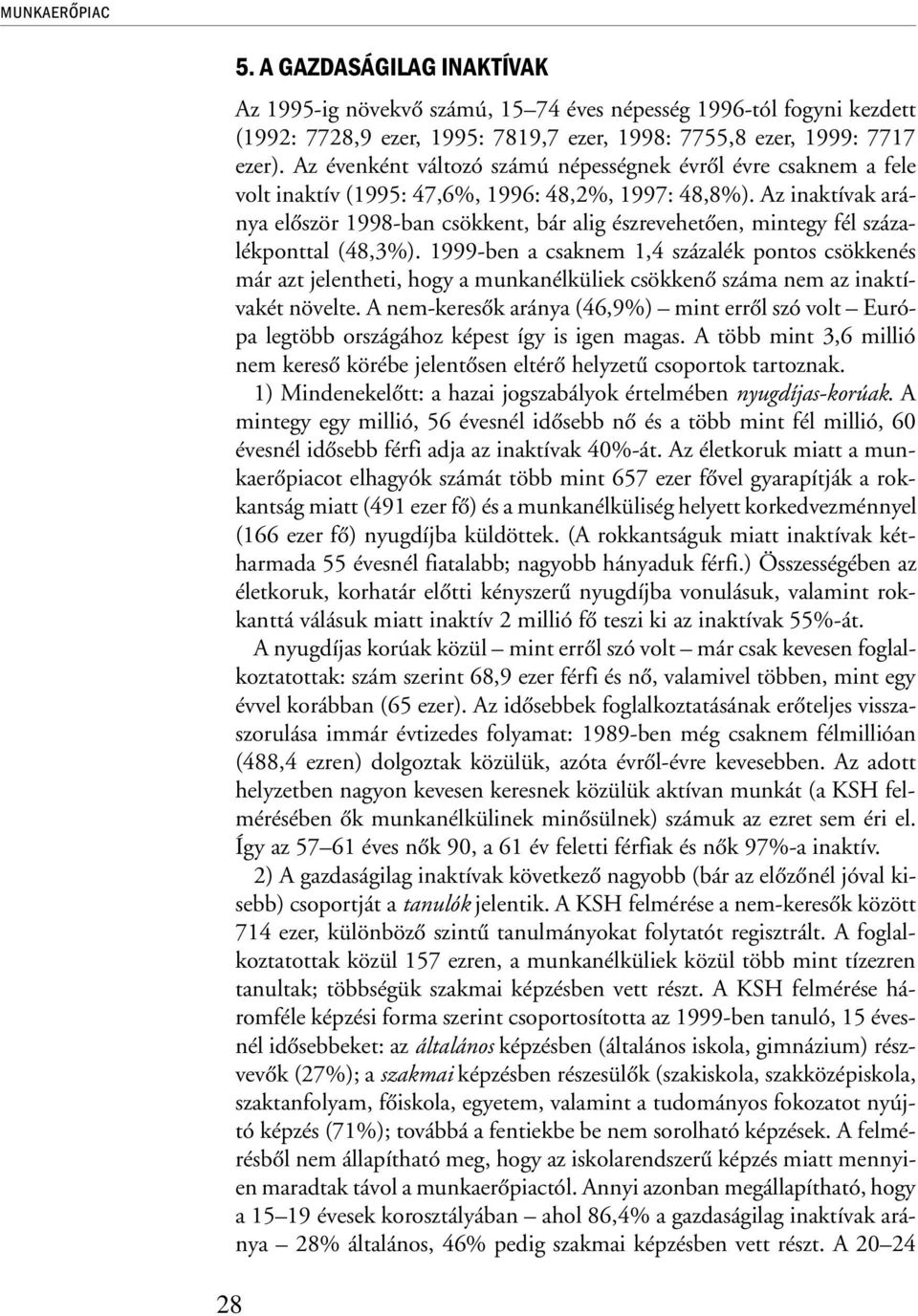 Az inaktívak aránya elõször 1998-ban csökkent, bár alig észrevehetõen, mintegy fél százalékponttal (48,3%).