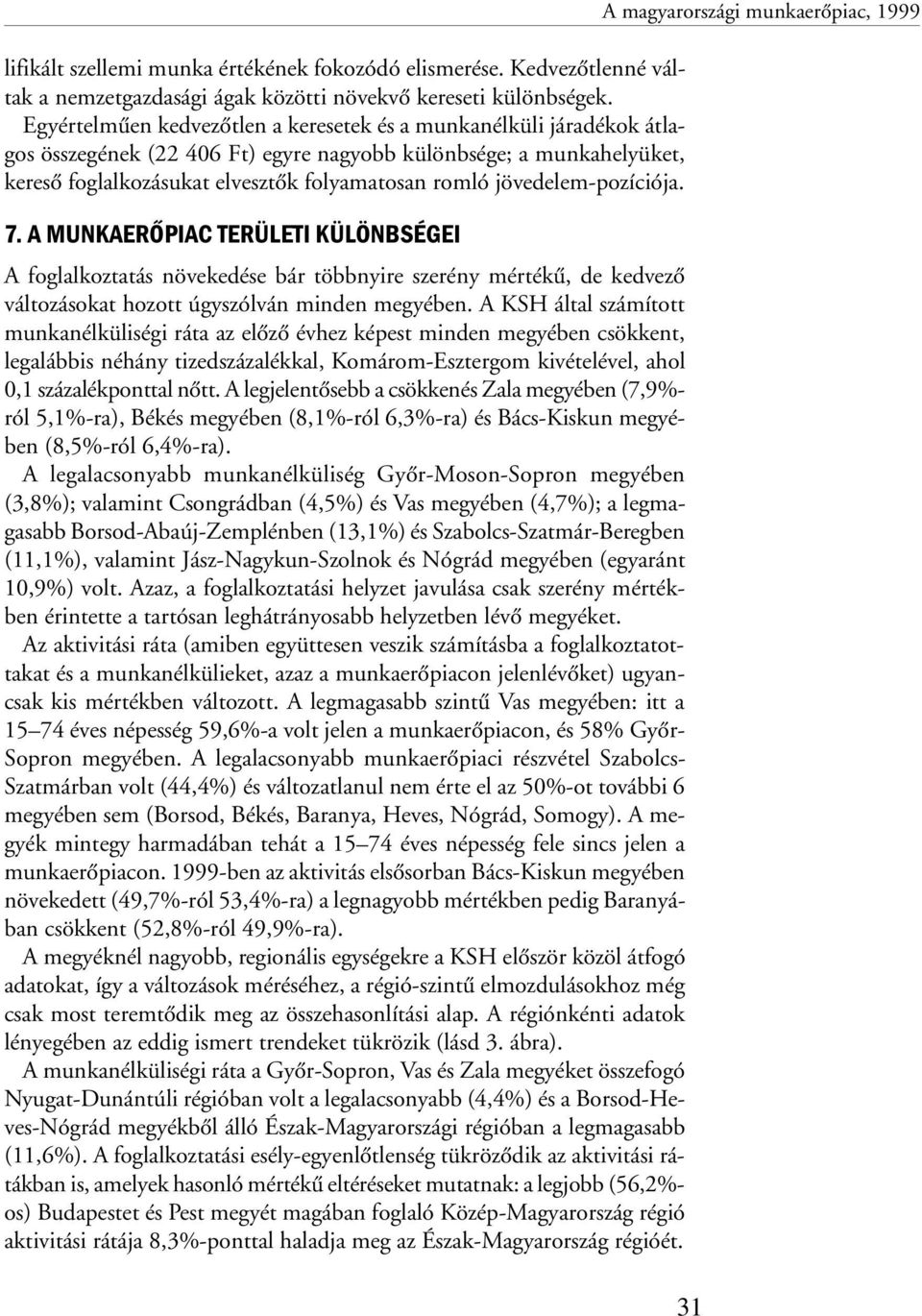 jövedelem-pozíciója. 7. A MUNKAERŐPIAC TERÜLETI KÜLÖNBSÉGEI A foglalkoztatás növekedése bár többnyire szerény mértékû, de kedvezõ változásokat hozott úgyszólván minden megyében.
