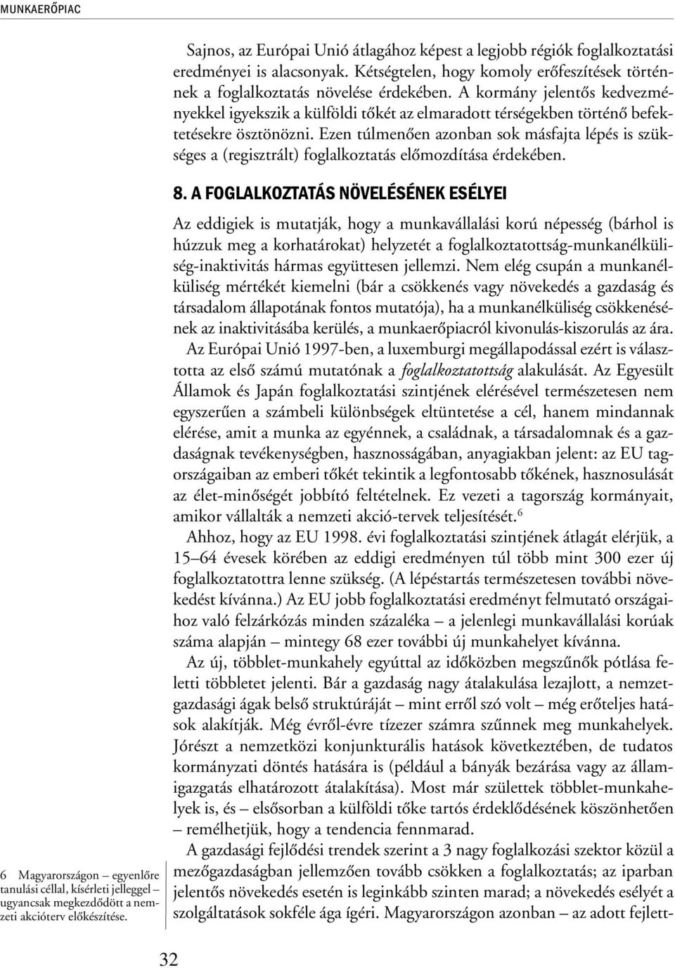 Ezen túlmenõen azonban sok másfajta lépés is szükséges a (regisztrált) foglalkoztatás elõmozdítása érdekében.