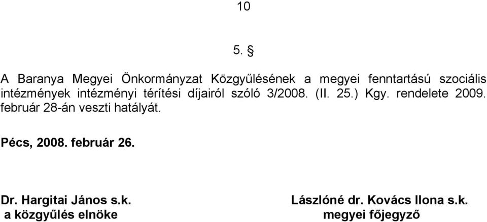 ) Kgy. rendelete 2009. február 28-án veszti hatályát. Pécs, 2008. február 26.