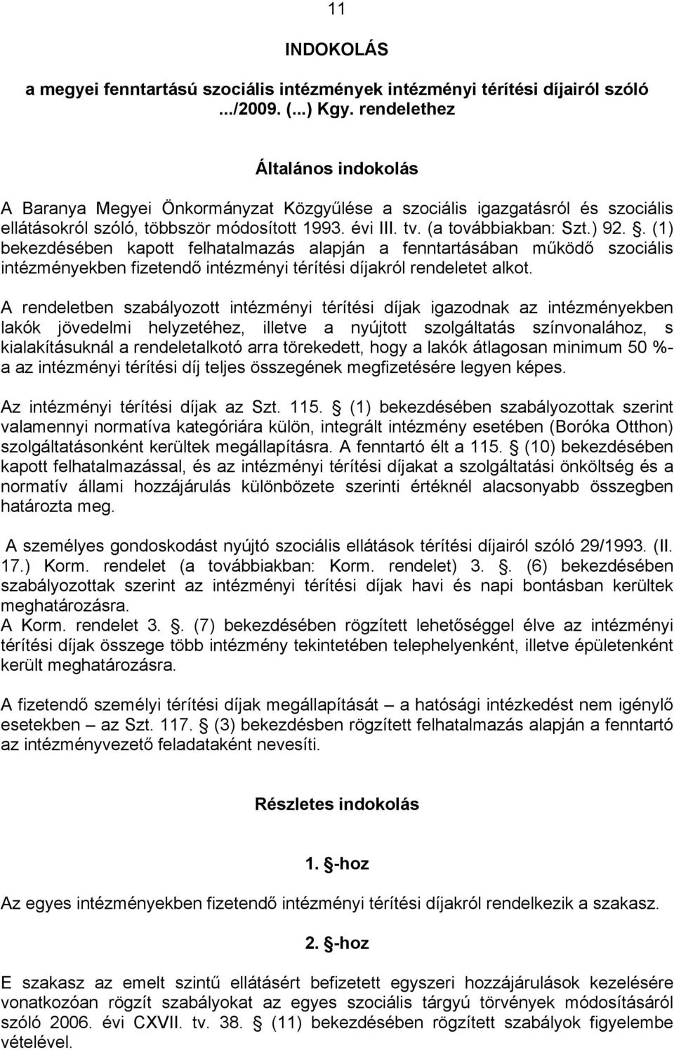 . (1) bekezdésében kapott felhatalmazás alapján a fenntartásában működő szociális intézményekben fizetendő intézményi térítési díjakról rendeletet alkot.