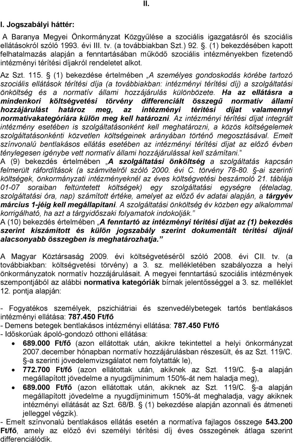 (1) bekezdése értelmében A személyes gondoskodás körébe tartozó szociális ellátások térítési díja (a továbbiakban: intézményi térítési díj) a szolgáltatási önköltség és a normatív állami hozzájárulás