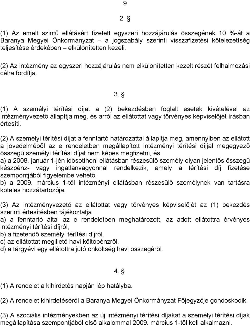 (1) A személyi térítési díjat a (2) bekezdésben foglalt esetek kivételével az intézményvezető állapítja meg, és arról az ellátottat vagy törvényes képviselőjét írásban értesíti.