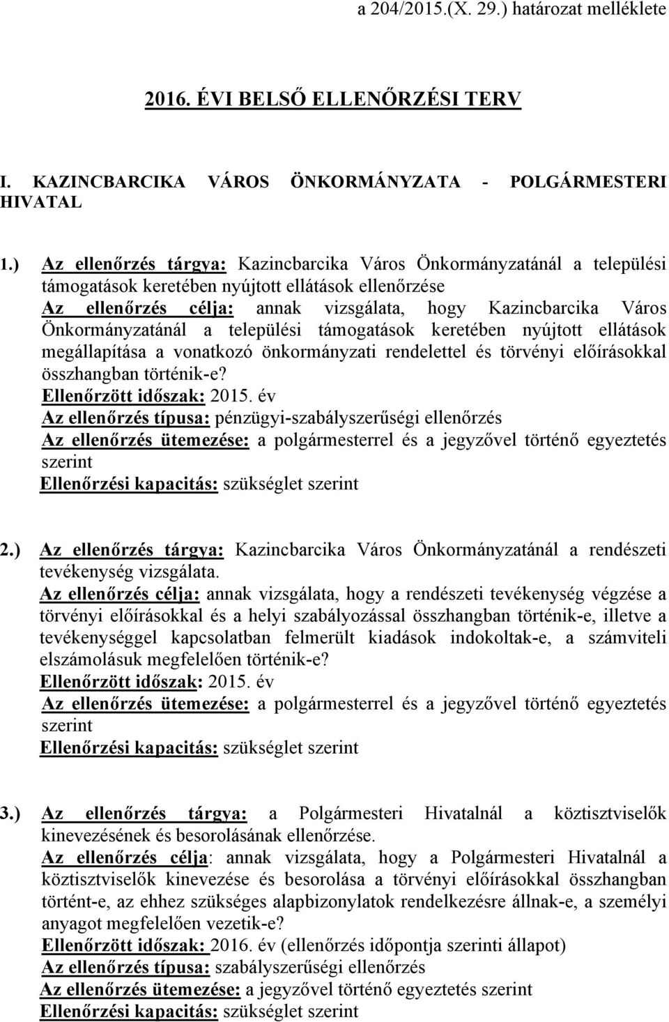 Önkormányzatánál a települési támogatások keretében nyújtott ellátások megállapítása a vonatkozó önkormányzati rendelettel és törvényi előírásokkal összhangban történik-e? 2.