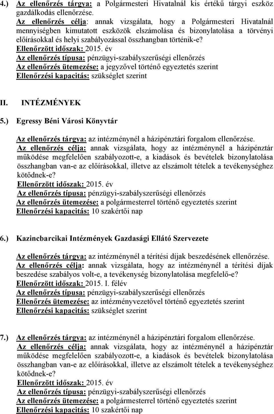 történik-e? Az ellenőrzés ütemezése: a jegyzővel történő egyeztetés II. INTÉZMÉNYEK 5.) Egressy Béni Városi Könyvtár Az ellenőrzés tárgya: az intézménynél a házipénztári forgalom ellenőrzése.