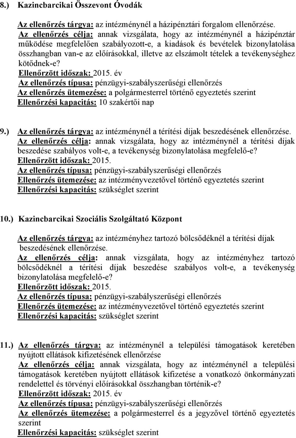 Az ellenőrzés célja: annak vizsgálata, hogy az intézménynél a térítési díjak beszedése szabályos volt-e, a tevékenység bizonylatolása megfelelő-e? Ellenőrzött időszak: 2015.