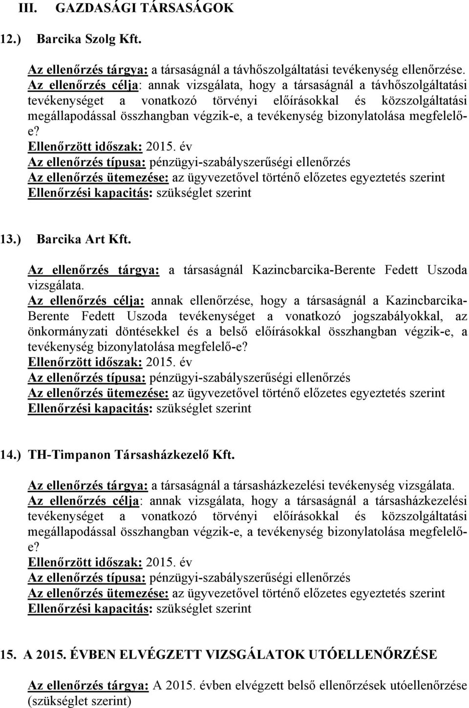 bizonylatolása megfelelőe? 13.) Barcika Art Kft. Az ellenőrzés tárgya: a társaságnál Kazincbarcika-Berente Fedett Uszoda vizsgálata.