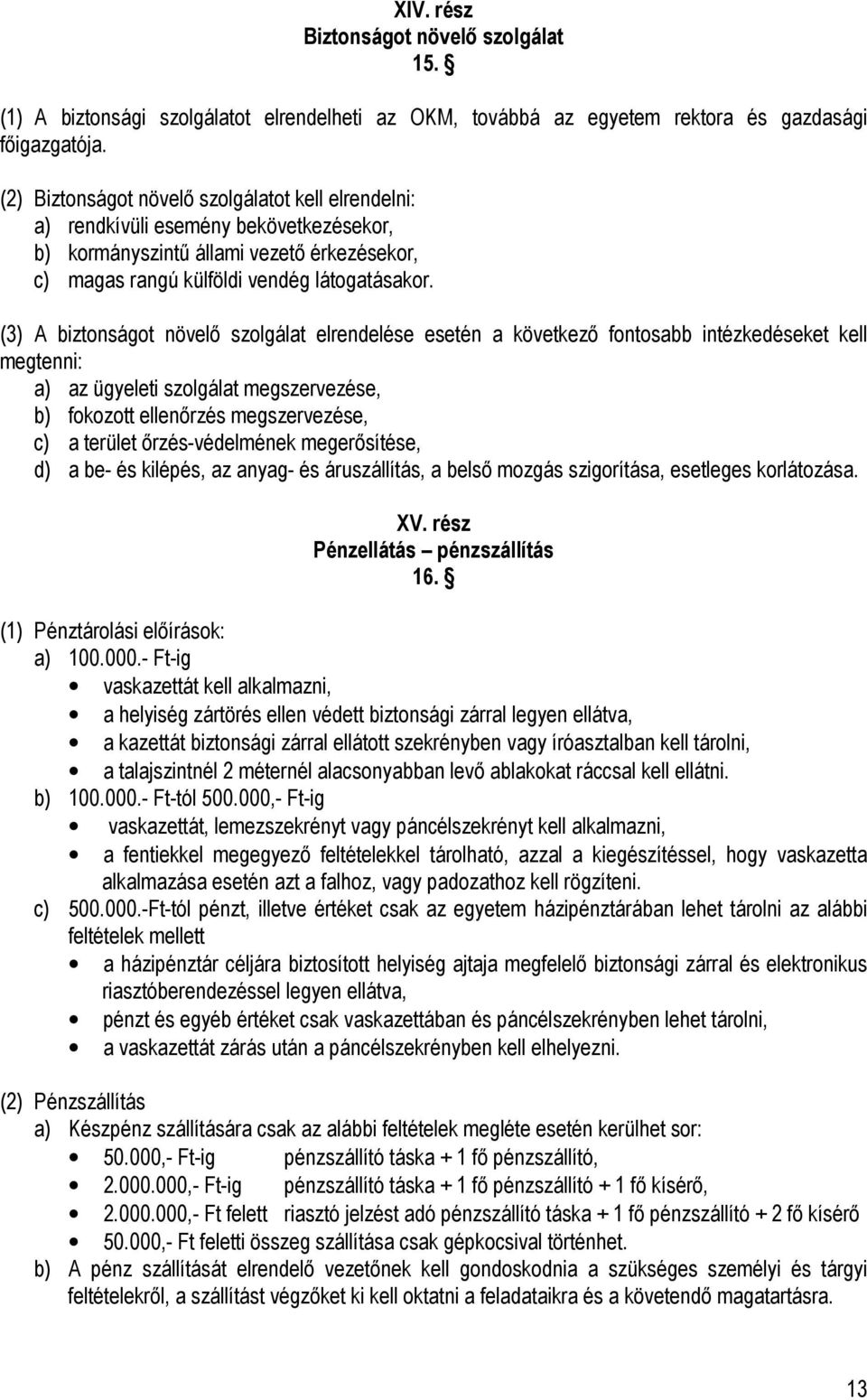 (3) A biztonságot növelő szolgálat elrendelése esetén a következő fontosabb intézkedéseket kell megtenni: a) az ügyeleti szolgálat megszervezése, b) fokozott ellenőrzés megszervezése, c) a terület