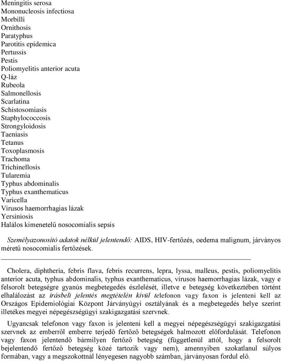 kimenetelű nosocomialis sepsis Személyazonosító adatok nélkül jelentendő: AIDS, HIV-fertőzés, oedema malignum, járványos méretű nosocomialis fertőzések.