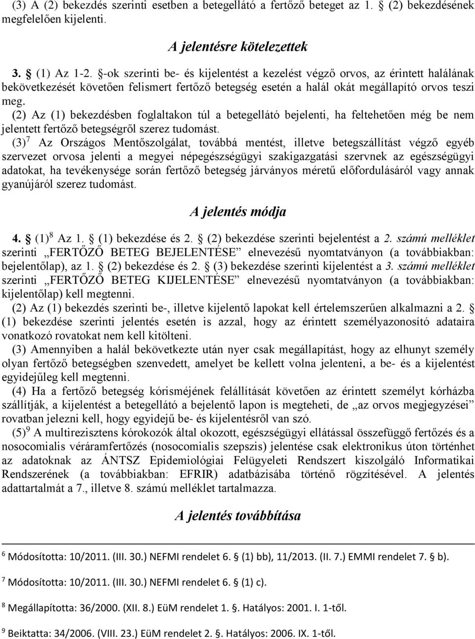 (2) Az (1) bekezdésben foglaltakon túl a betegellátó bejelenti, ha feltehetően még be nem jelentett fertőző betegségről szerez tudomást.