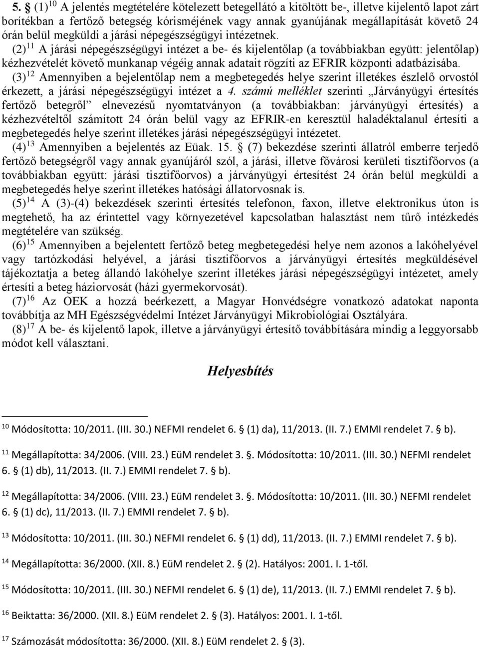 (2) 11 A járási népegészségügyi intézet a be- és kijelentőlap (a továbbiakban együtt: jelentőlap) kézhezvételét követő munkanap végéig annak adatait rögzíti az EFRIR központi adatbázisába.