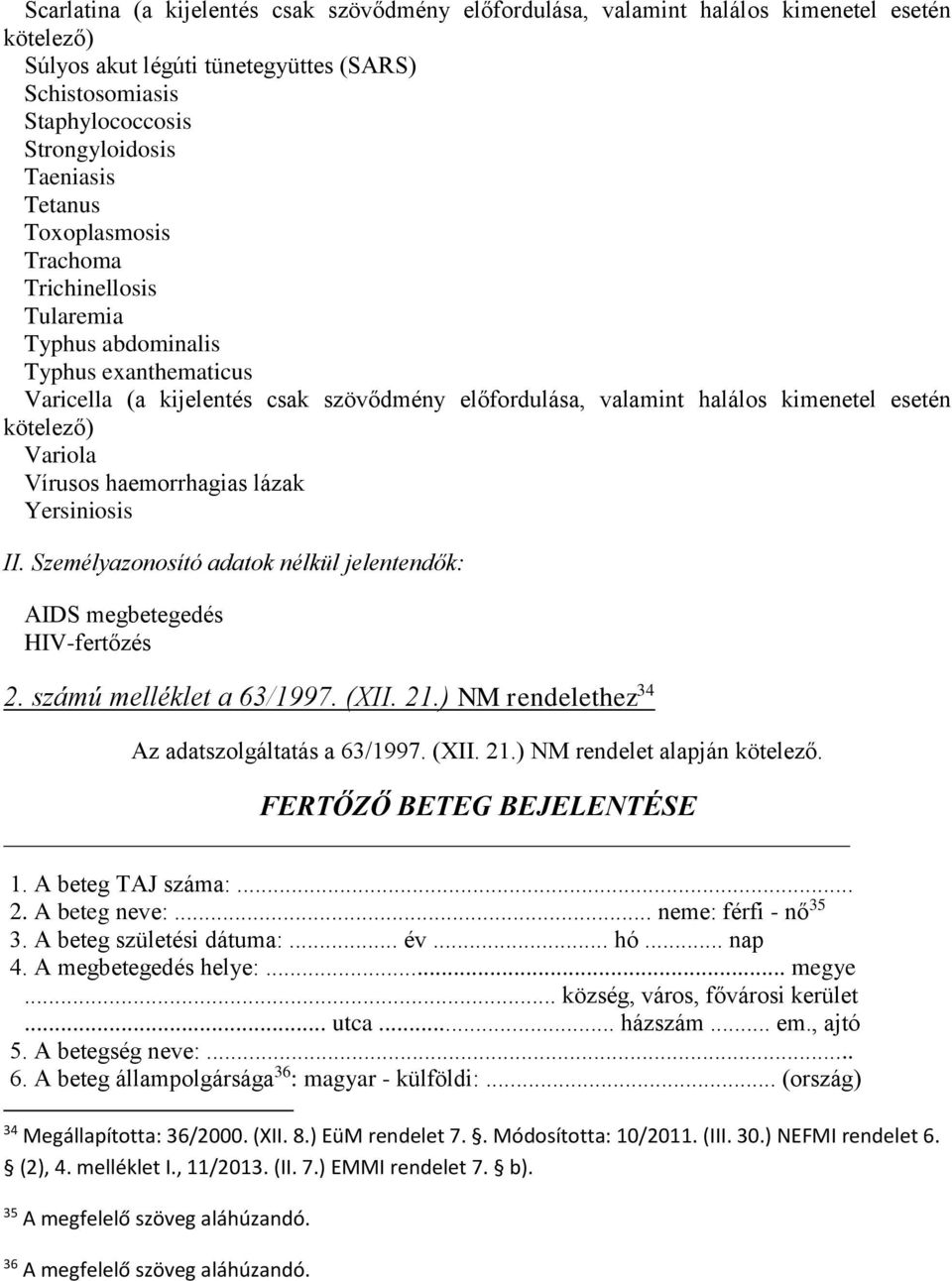 Variola Vírusos haemorrhagias lázak Yersiniosis II. Személyazonosító adatok nélkül jelentendők: AIDS megbetegedés HIV-fertőzés 2. számú melléklet a 63/1997. (XII. 21.