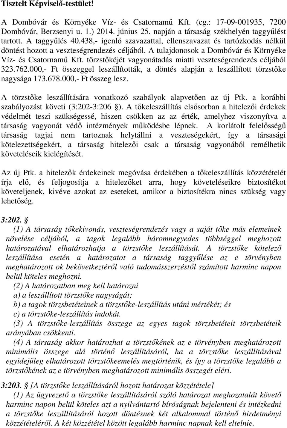 törzstőkéjét vagyonátadás miatti veszteségrendezés céljából 323.762.000,- Ft összeggel leszállították, a döntés alapján a leszállított törzstőke nagysága 173.678.000,- Ft összeg lesz.