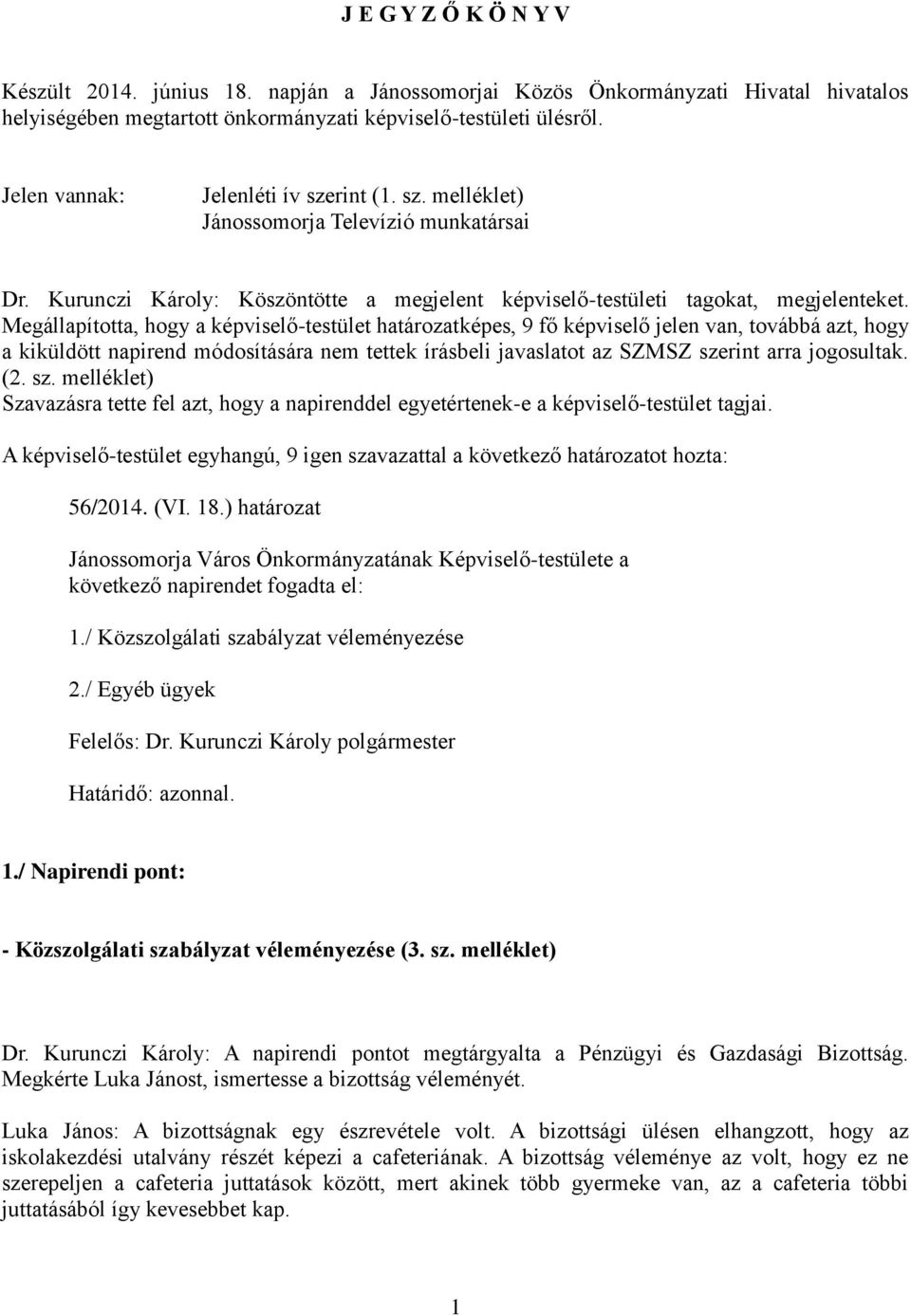 Megállapította, hogy a képviselő-testület határozatképes, 9 fő képviselő jelen van, továbbá azt, hogy a kiküldött napirend módosítására nem tettek írásbeli javaslatot az SZMSZ szerint arra jogosultak.