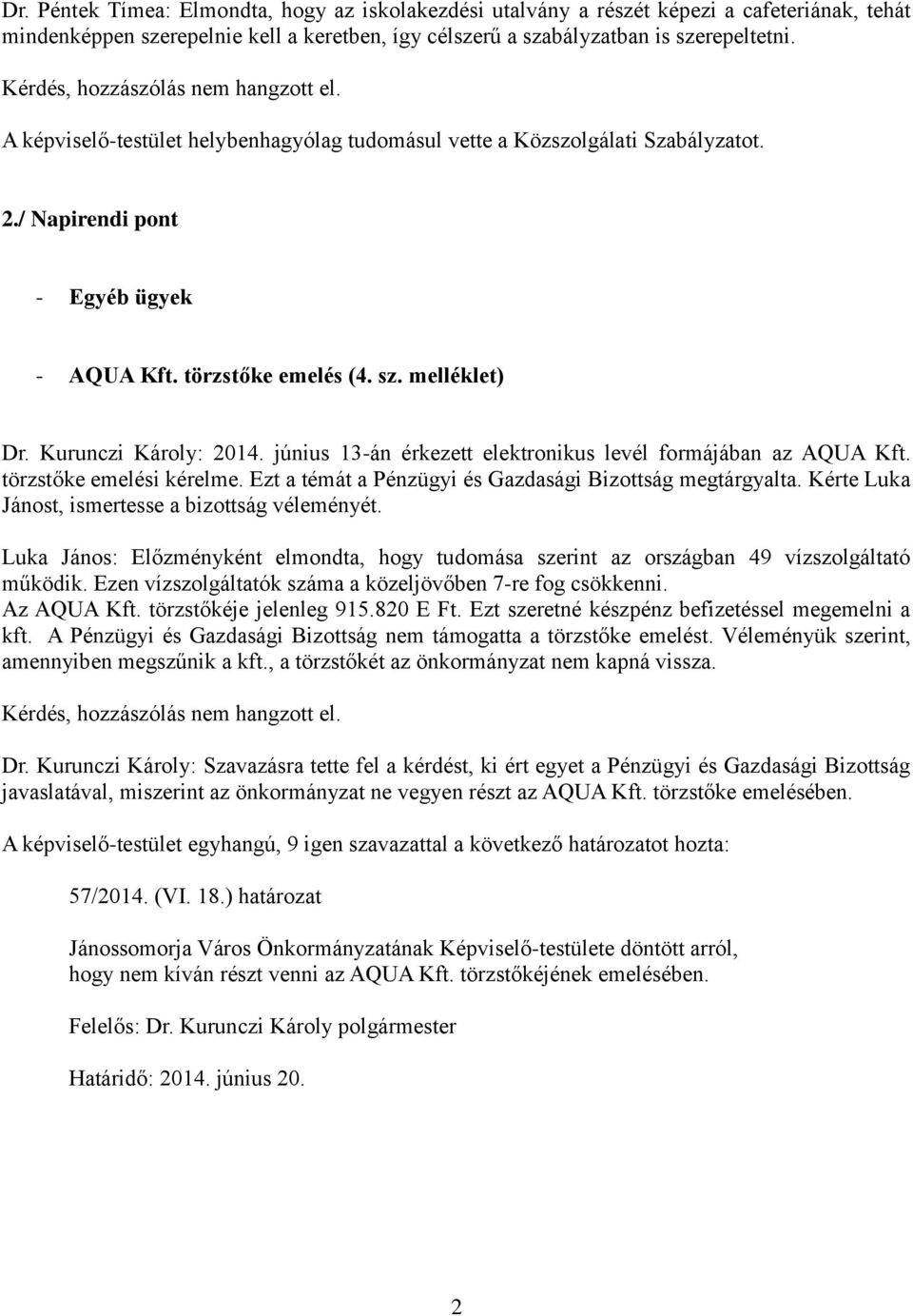 melléklet) Dr. Kurunczi Károly: 2014. június 13-án érkezett elektronikus levél formájában az AQUA Kft. törzstőke emelési kérelme. Ezt a témát a Pénzügyi és Gazdasági Bizottság megtárgyalta.