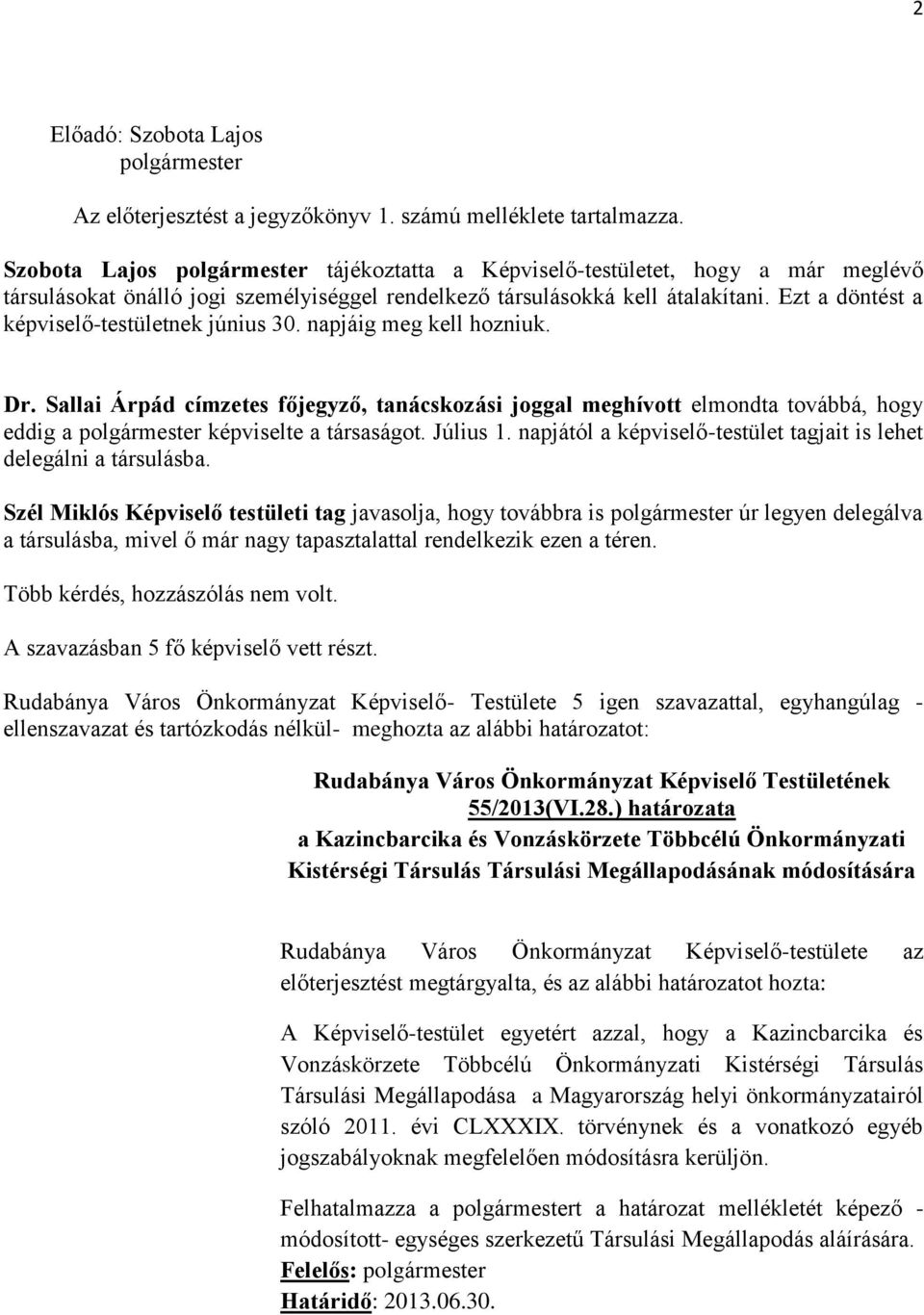 napjáig meg kell hozniuk. Dr. Sallai Árpád címzetes főjegyző, tanácskozási joggal meghívott elmondta továbbá, hogy eddig a képviselte a társaságot. Július 1.