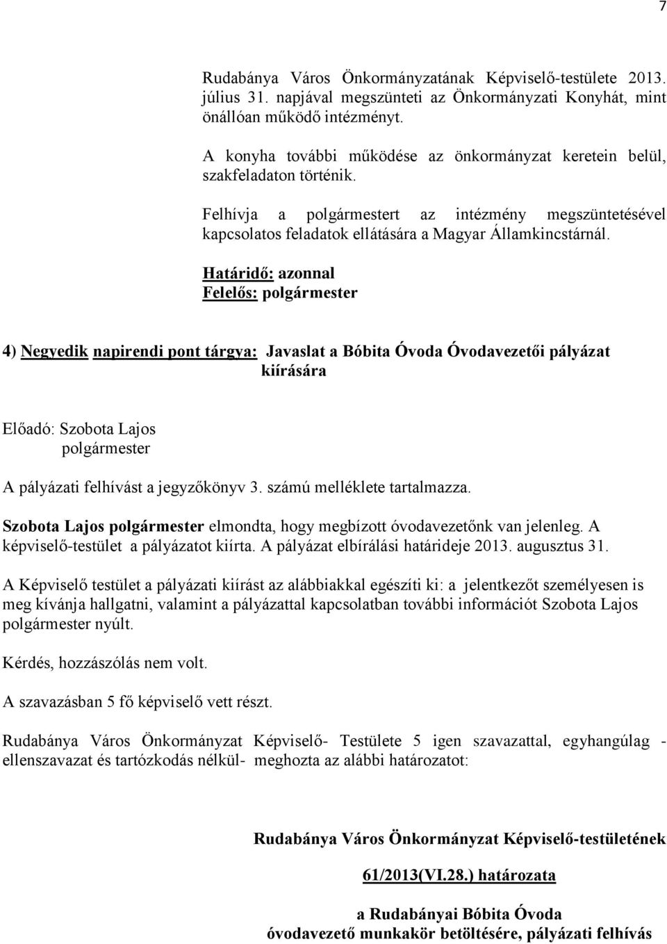 Felelős: 4) Negyedik napirendi pont tárgya: Javaslat a Bóbita Óvoda Óvodavezetői pályázat kiírására A pályázati felhívást a jegyzőkönyv 3. számú melléklete tartalmazza.